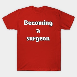 Becoming a surgeon T-Shirt